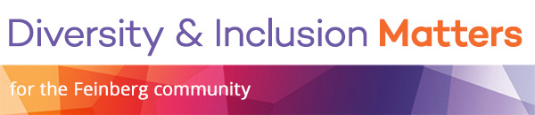 Diversity & Inclusion Matters newsletter for the Feinberg community.