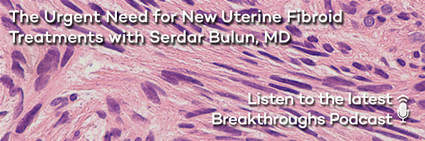 The Urgent Need for New Uterine Fibroid Treatments with Serdar Bulun, MD
