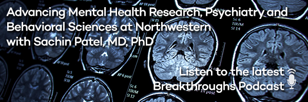 Advancing Mental Health Research, Psychiatry and Behavioral Sciences at Northwestern with Sachin Patel, MD, PhD